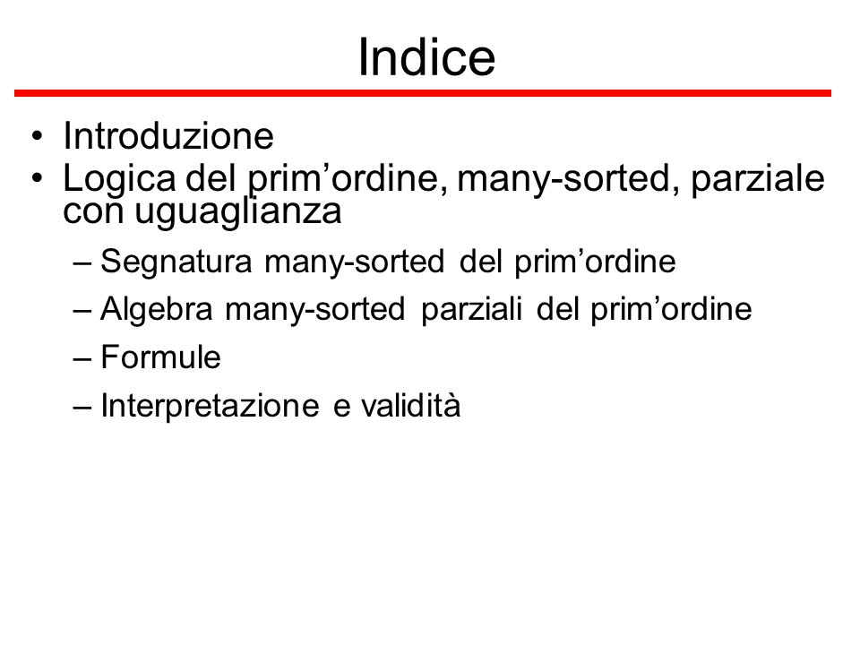 Indice Introduzione. Logica del prim’ordine, many-sorted, parziale con uguaglianza. Segnatura many-sorted del prim’ordine.