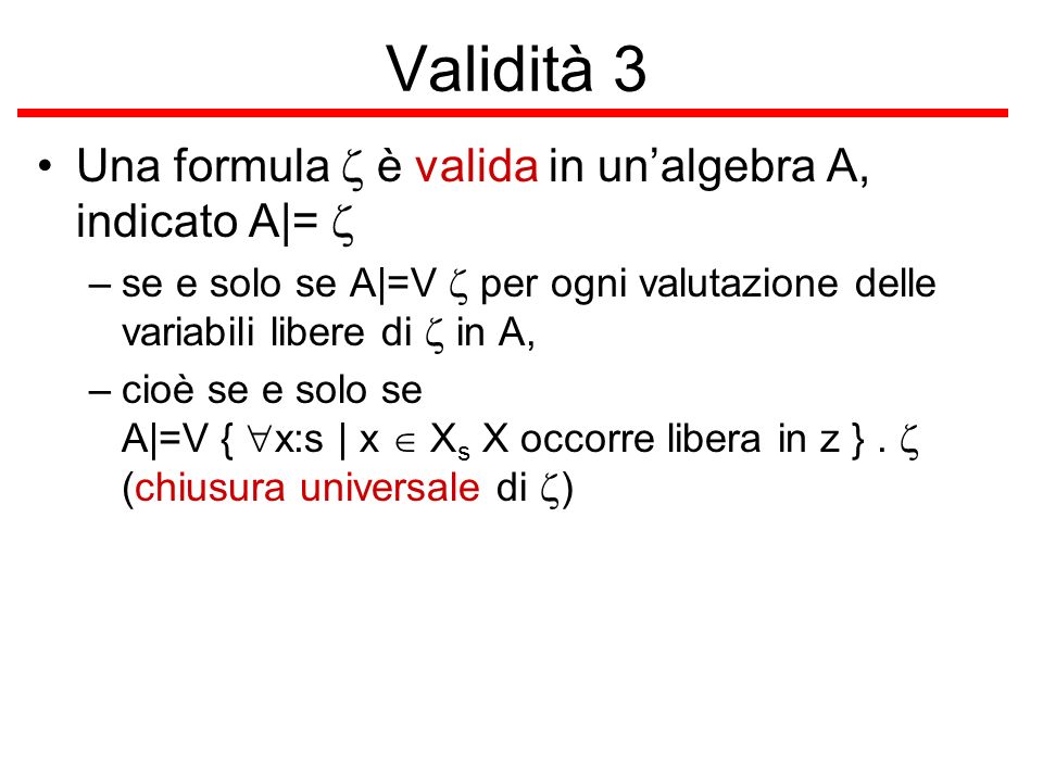 Validità 3 Una formula z è valida in un’algebra A, indicato A|= z