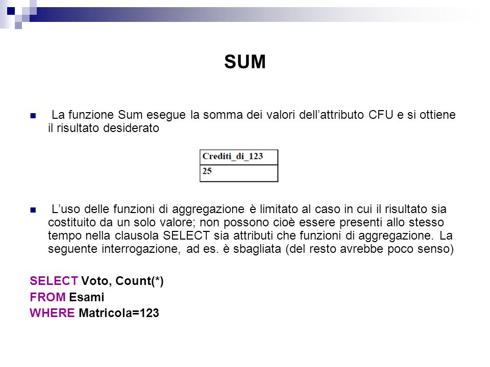 SUM La funzione Sum esegue la somma dei valori dell’attributo CFU e si ottiene il risultato desiderato.
