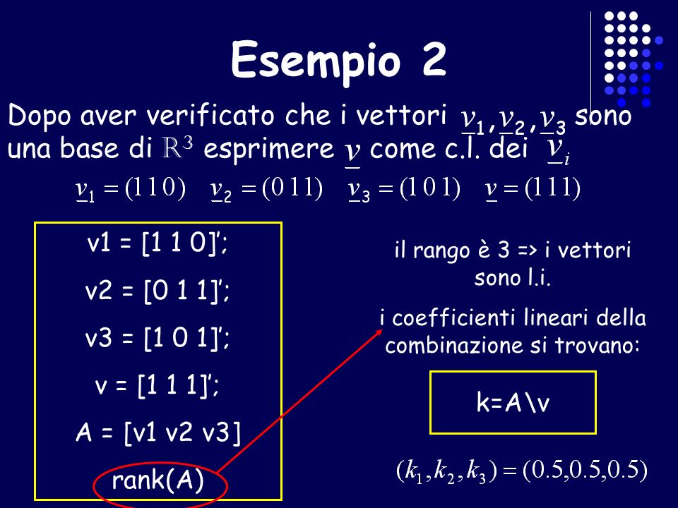 Esempio 2 Dopo aver verificato che i vettori sono una base di R3 esprimere come c.l. dei.