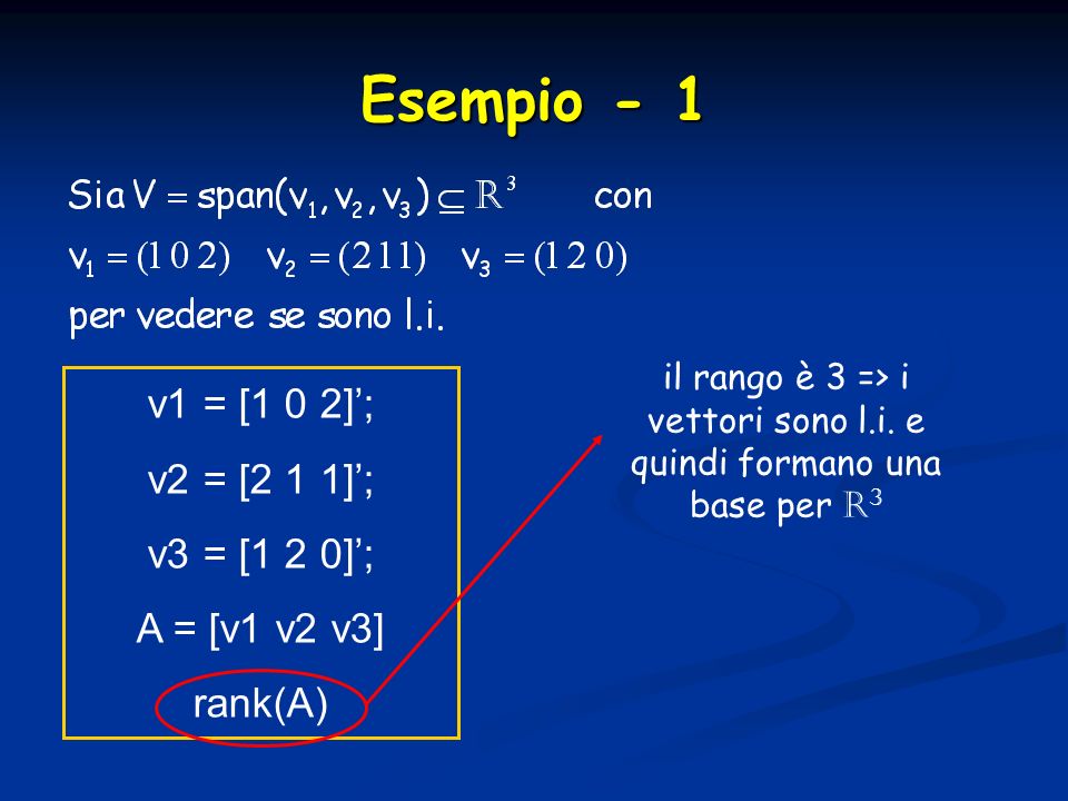 Esempio - 1 v1 = [1 0 2]’; v2 = [2 1 1]’; v3 = [1 2 0]’;
