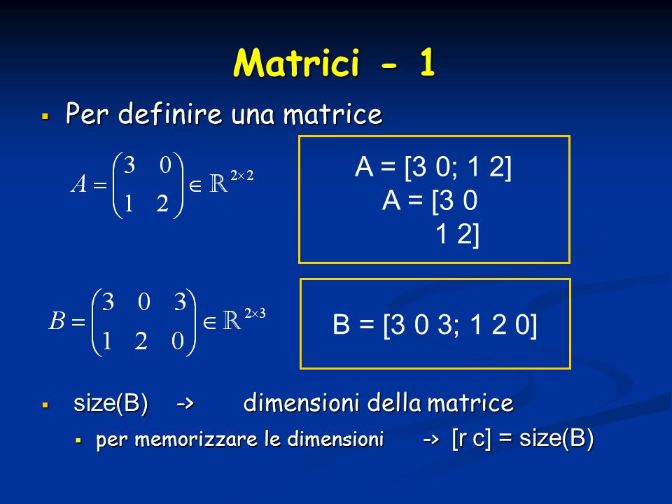 Matrici - 1 Per definire una matrice A = [3 0; 1 2] A = [ ]