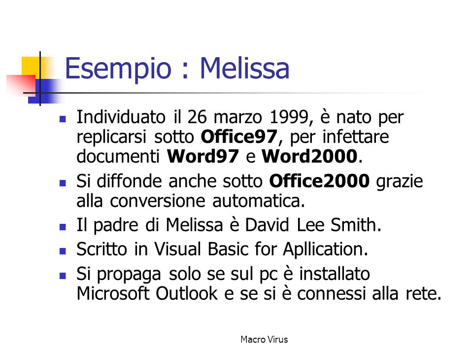 Esempio : Melissa Individuato il 26 marzo 1999, è nato per replicarsi sotto Office97, per infettare documenti Word97 e Word2000.