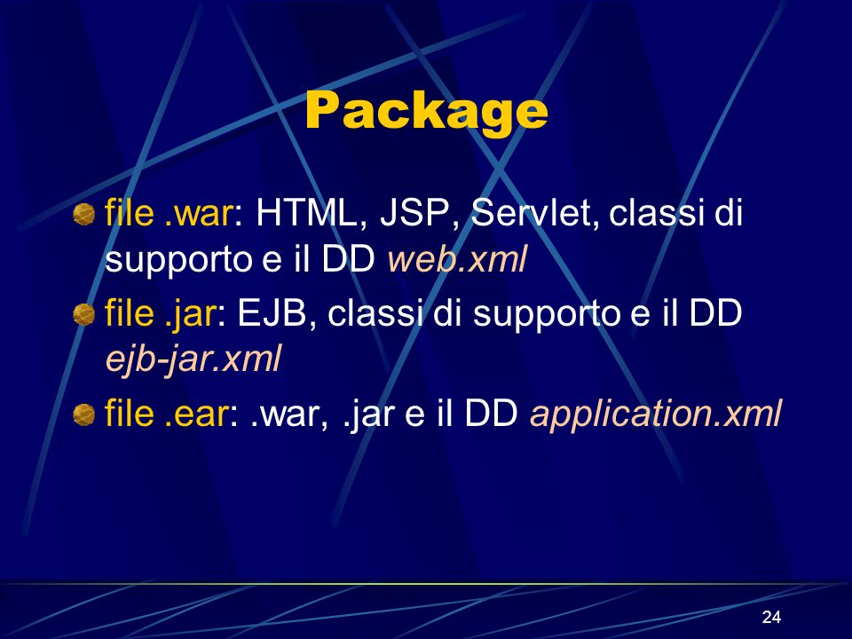 Package file .war: HTML, JSP, Servlet, classi di supporto e il DD web.xml. file .jar: EJB, classi di supporto e il DD ejb-jar.xml.