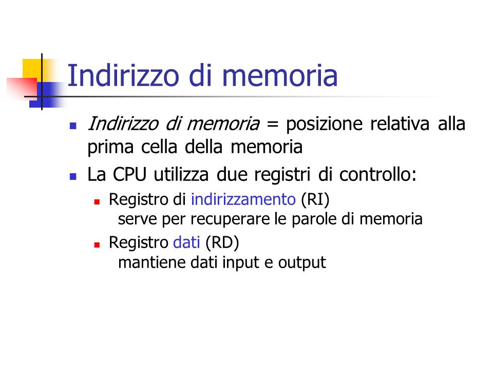 Indirizzo di memoria Indirizzo di memoria = posizione relativa alla prima cella della memoria. La CPU utilizza due registri di controllo: