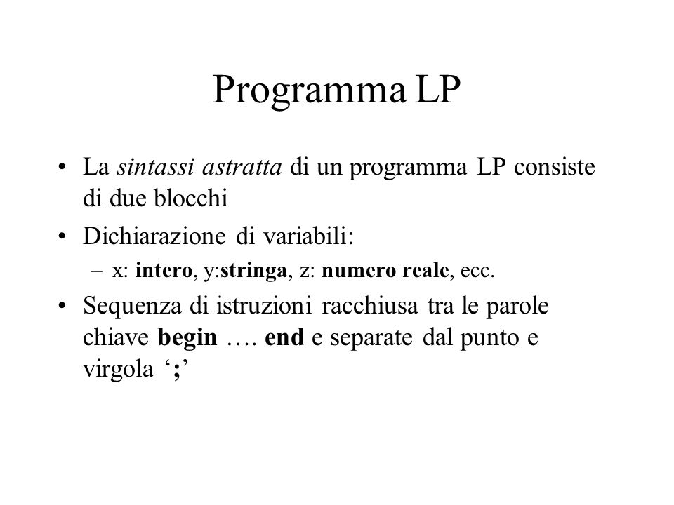 Programma LP La sintassi astratta di un programma LP consiste di due blocchi. Dichiarazione di variabili: