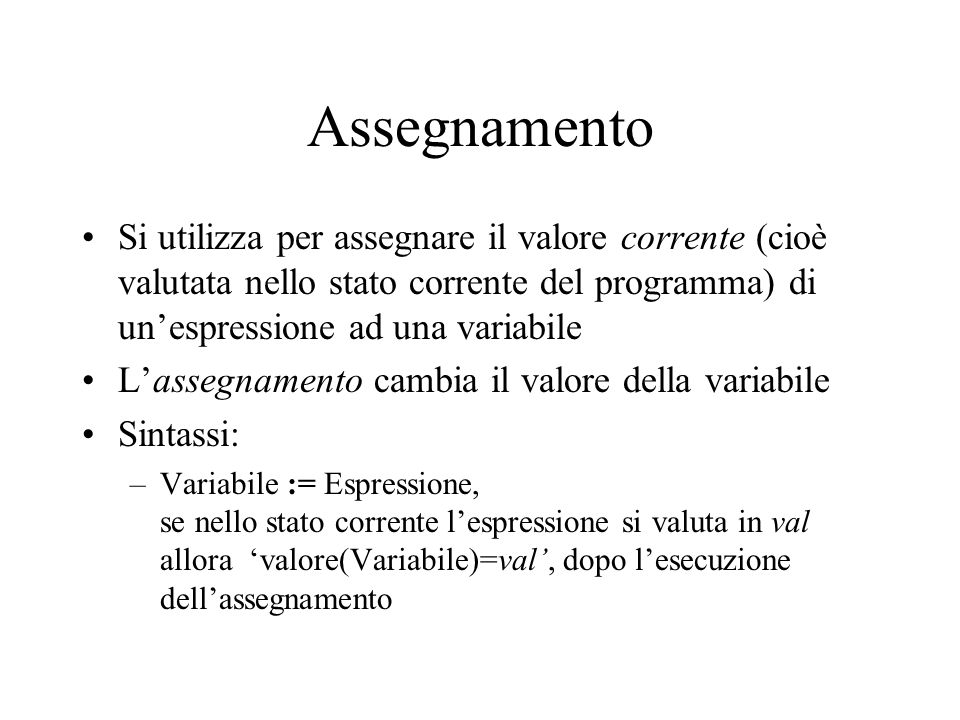 Assegnamento Si utilizza per assegnare il valore corrente (cioè valutata nello stato corrente del programma) di un’espressione ad una variabile.