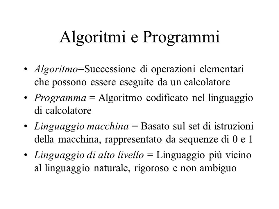 Algoritmi e Programmi Algoritmo=Successione di operazioni elementari che possono essere eseguite da un calcolatore.
