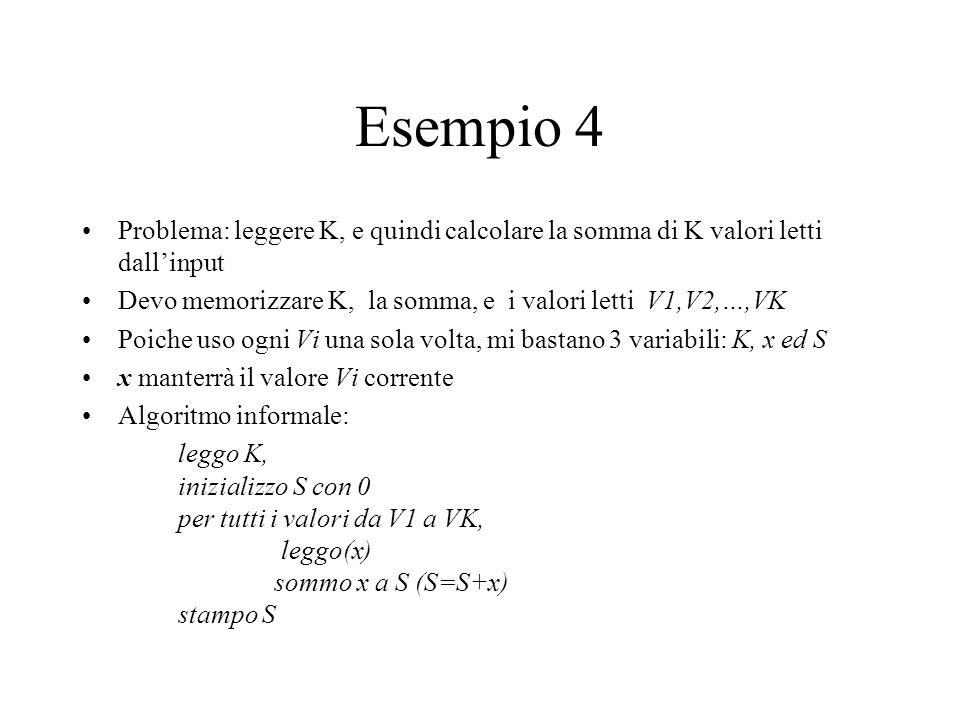 Esempio 4 Problema: leggere K, e quindi calcolare la somma di K valori letti dall’input.