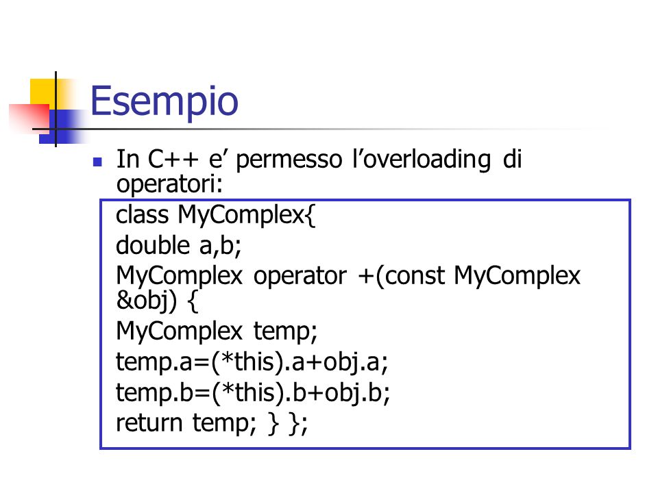 Esempio In C++ e’ permesso l’overloading di operatori: