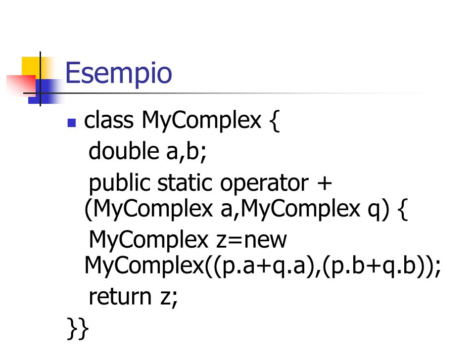 Esempio class MyComplex { double a,b;