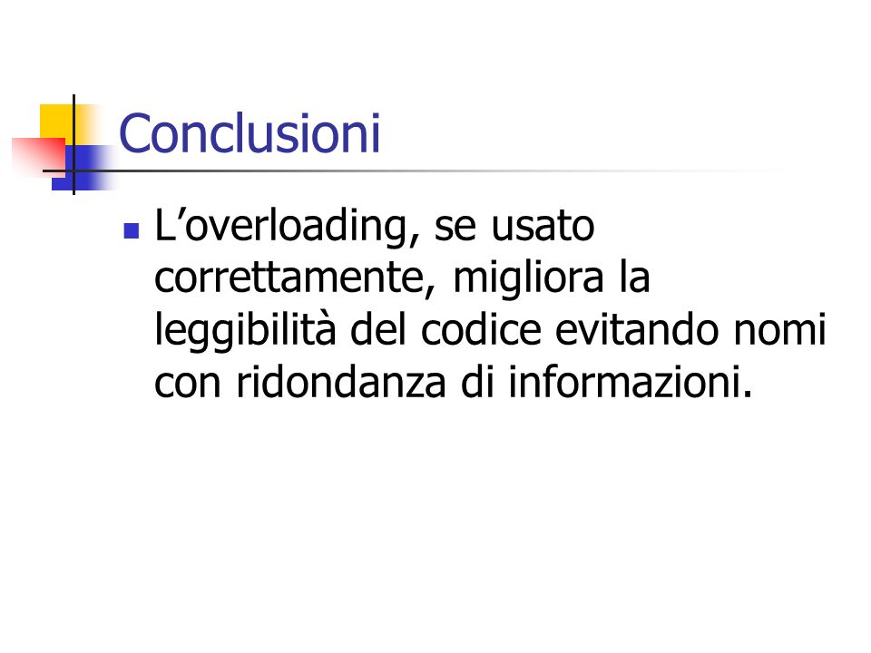 Conclusioni L’overloading, se usato correttamente, migliora la leggibilità del codice evitando nomi con ridondanza di informazioni.