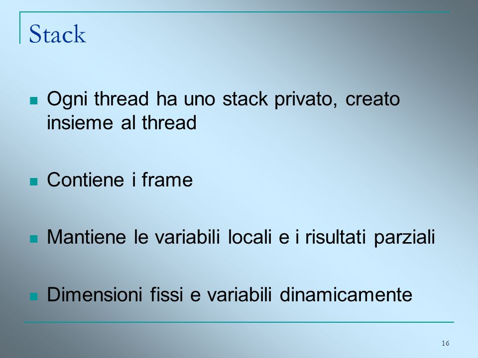 Stack Ogni thread ha uno stack privato, creato insieme al thread