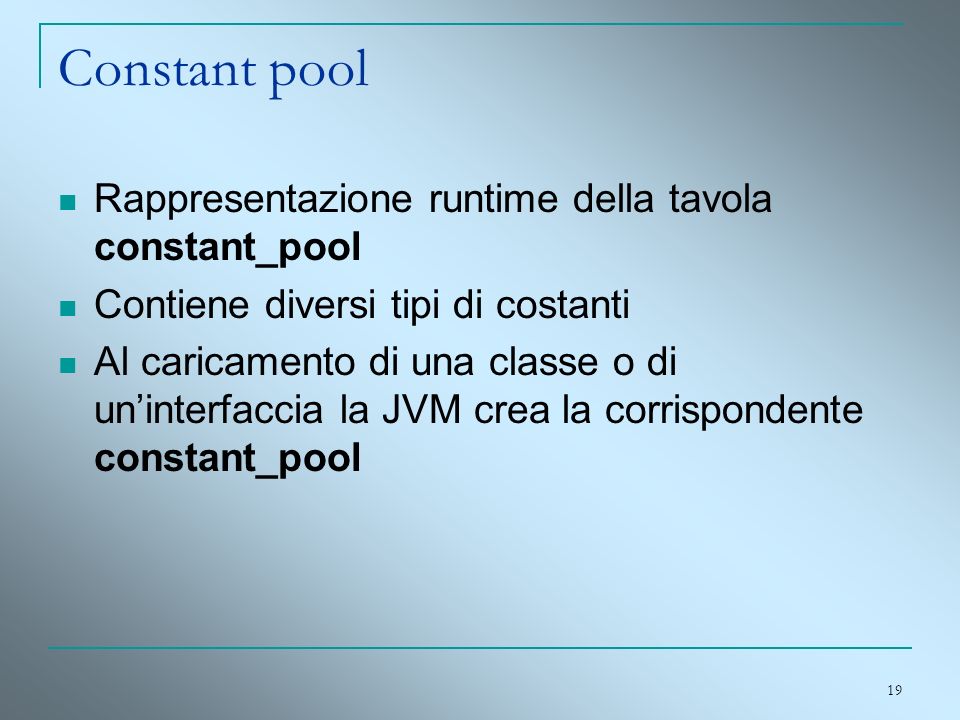 Constant pool Rappresentazione runtime della tavola constant_pool