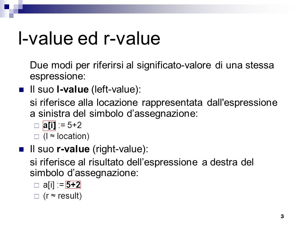 l-value ed r-value Due modi per riferirsi al significato-valore di una stessa espressione: Il suo l-value (left-value):