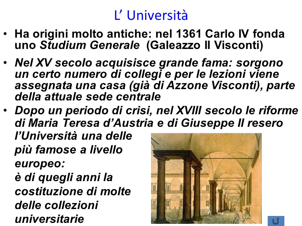 L’ Università Ha origini molto antiche: nel 1361 Carlo IV fonda uno Studium Generale (Galeazzo II Visconti)