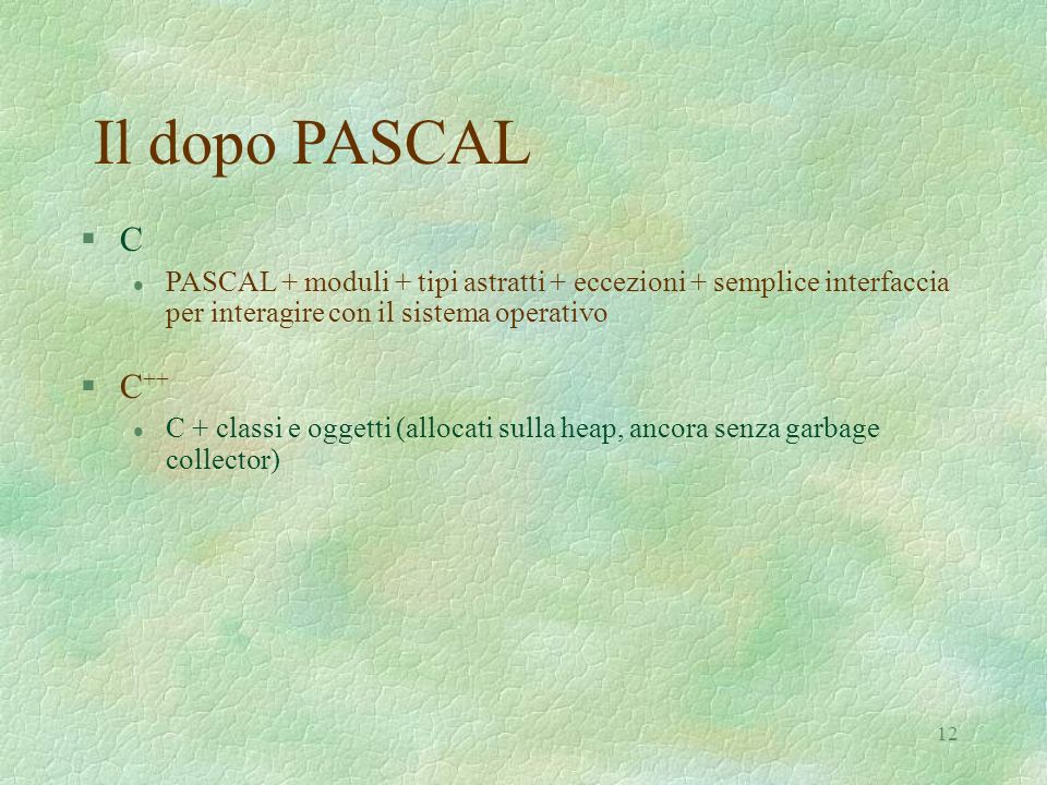 Il dopo PASCAL C. PASCAL + moduli + tipi astratti + eccezioni + semplice interfaccia per interagire con il sistema operativo.