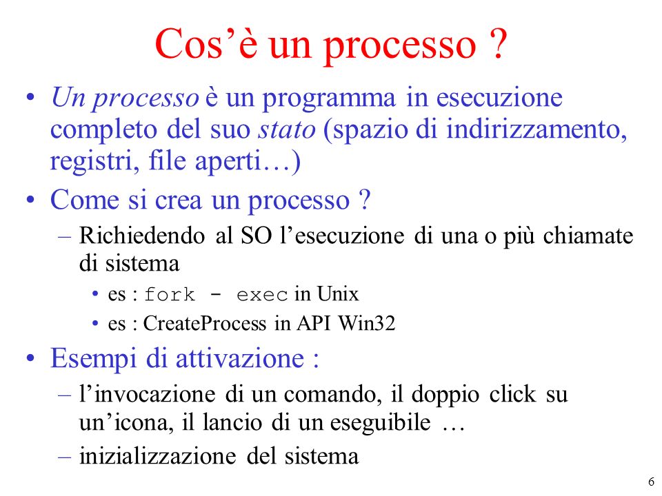 Cos’è un processo Un processo è un programma in esecuzione completo del suo stato (spazio di indirizzamento, registri, file aperti…)
