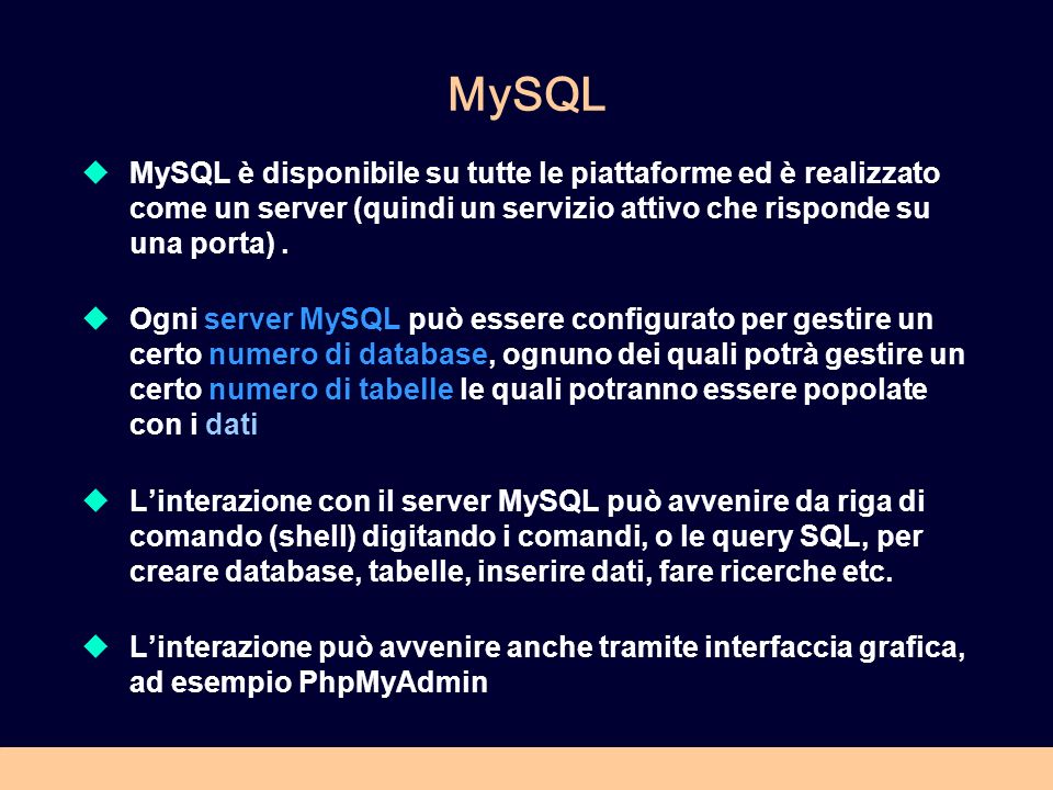MySQL MySQL è disponibile su tutte le piattaforme ed è realizzato come un server (quindi un servizio attivo che risponde su una porta) .