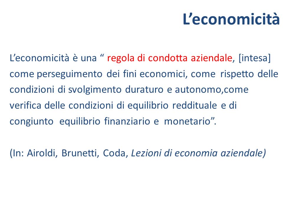 L’economicità L’economicità è una regola di condotta aziendale, [intesa] come perseguimento dei fini economici, come rispetto delle.
