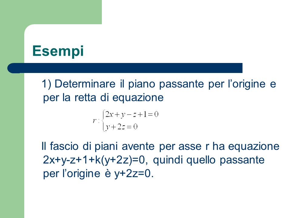 Esempi 1) Determinare il piano passante per l’origine e per la retta di equazione.