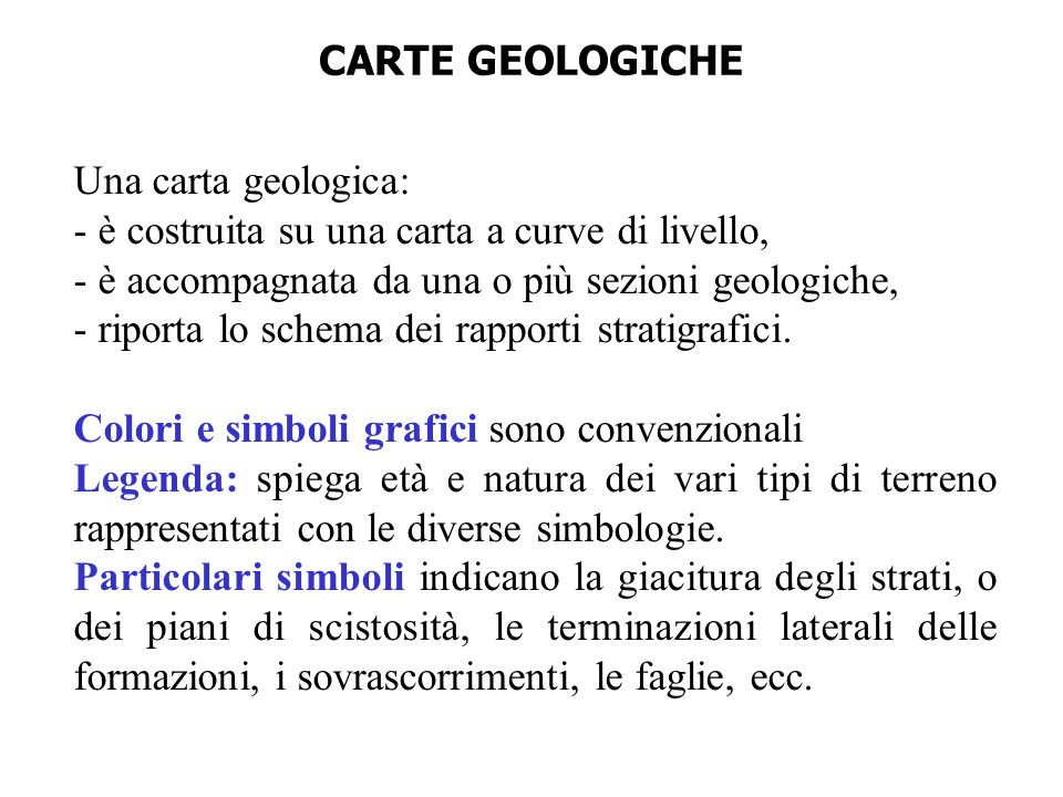 CARTE GEOLOGICHE Una carta geologica: - è costruita su una carta a curve di livello, - è accompagnata da una o più sezioni geologiche,