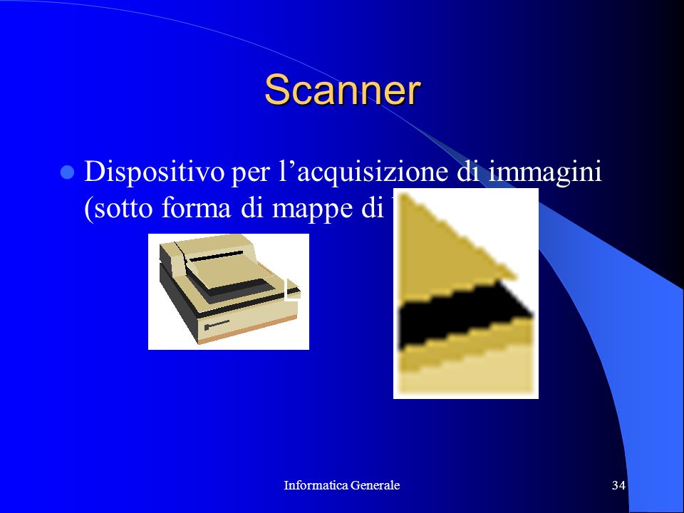 Scanner Dispositivo per l’acquisizione di immagini (sotto forma di mappe di bit, bitmap) Informatica Generale.