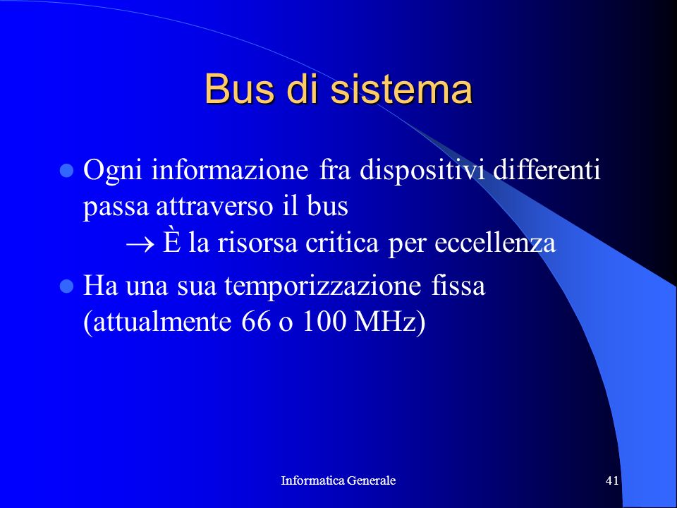 Bus di sistema Ogni informazione fra dispositivi differenti passa attraverso il bus  È la risorsa critica per eccellenza.
