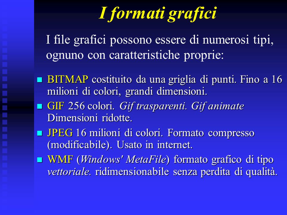 I formati grafici I file grafici possono essere di numerosi tipi, ognuno con caratteristiche proprie: