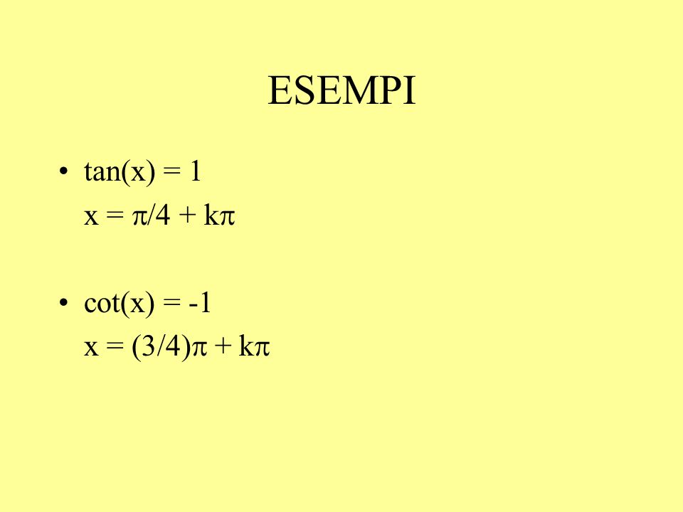 ESEMPI tan(x) = 1 x = p/4 + kp cot(x) = -1 x = (3/4)p + kp