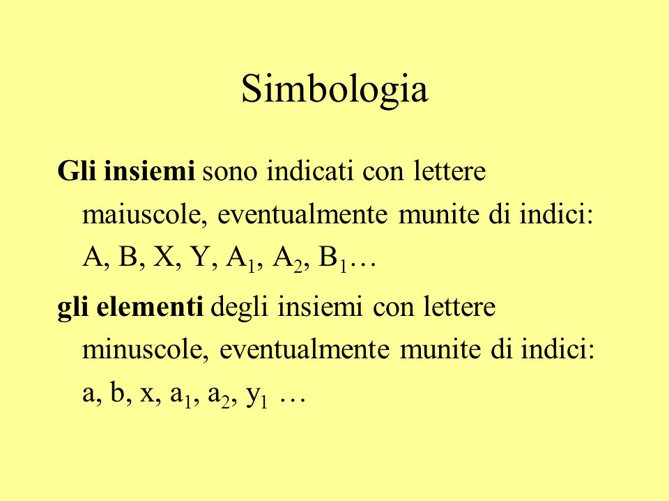 Simbologia Gli insiemi sono indicati con lettere maiuscole, eventualmente munite di indici: A, B, X, Y, A1, A2, B1…