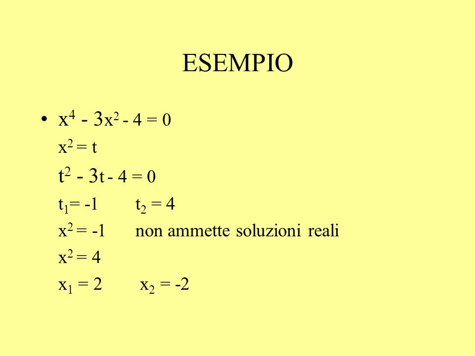 ESEMPIO x4 - 3x2 - 4 = 0 t2 - 3t - 4 = 0 x2 = t t1= -1 t2 = 4