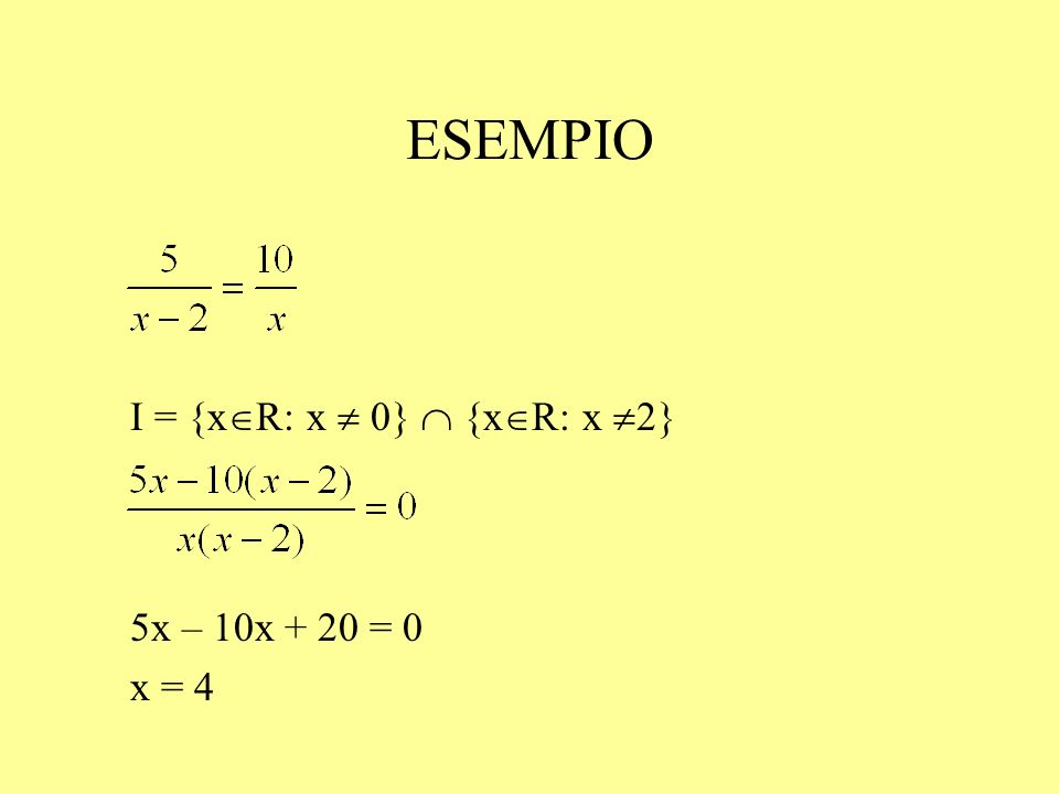 ESEMPIO I = {xR: x  0}  {xR: x 2} 5x – 10x + 20 = 0 x = 4
