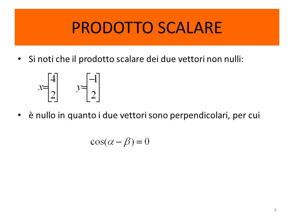PRODOTTO SCALARE Si noti che il prodotto scalare dei due vettori non nulli: è nullo in quanto i due vettori sono perpendicolari, per cui.