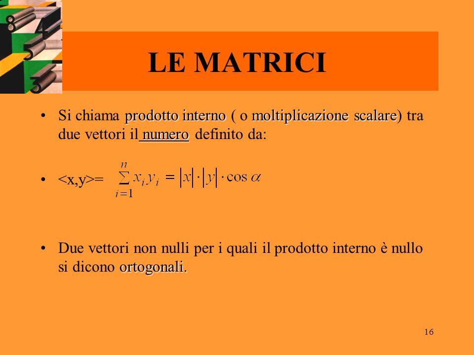 LE MATRICI Si chiama prodotto interno ( o moltiplicazione scalare) tra due vettori il numero definito da: