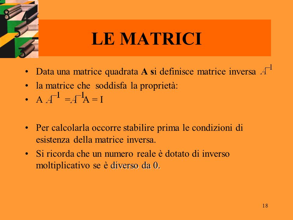 LE MATRICI Data una matrice quadrata A si definisce matrice inversa