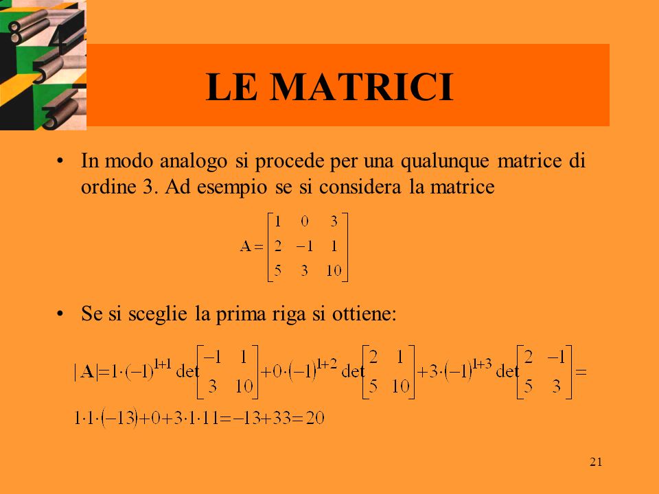 LE MATRICI In modo analogo si procede per una qualunque matrice di ordine 3. Ad esempio se si considera la matrice.