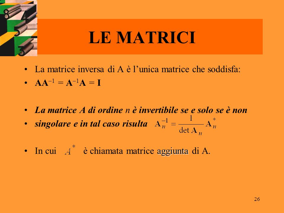 LE MATRICI La matrice inversa di A è l’unica matrice che soddisfa: