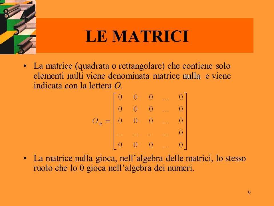 LE MATRICI La matrice (quadrata o rettangolare) che contiene solo elementi nulli viene denominata matrice nulla e viene indicata con la lettera O.