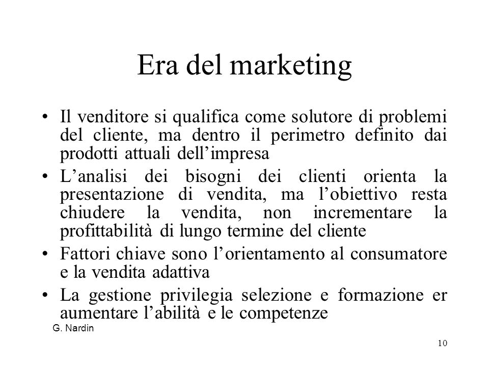 Era del marketing Il venditore si qualifica come solutore di problemi del cliente, ma dentro il perimetro definito dai prodotti attuali dell’impresa.