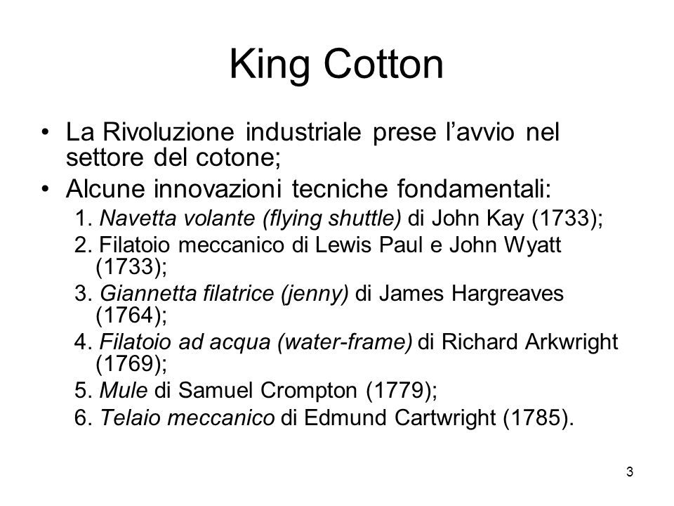 King Cotton La Rivoluzione industriale prese l’avvio nel settore del cotone; Alcune innovazioni tecniche fondamentali: