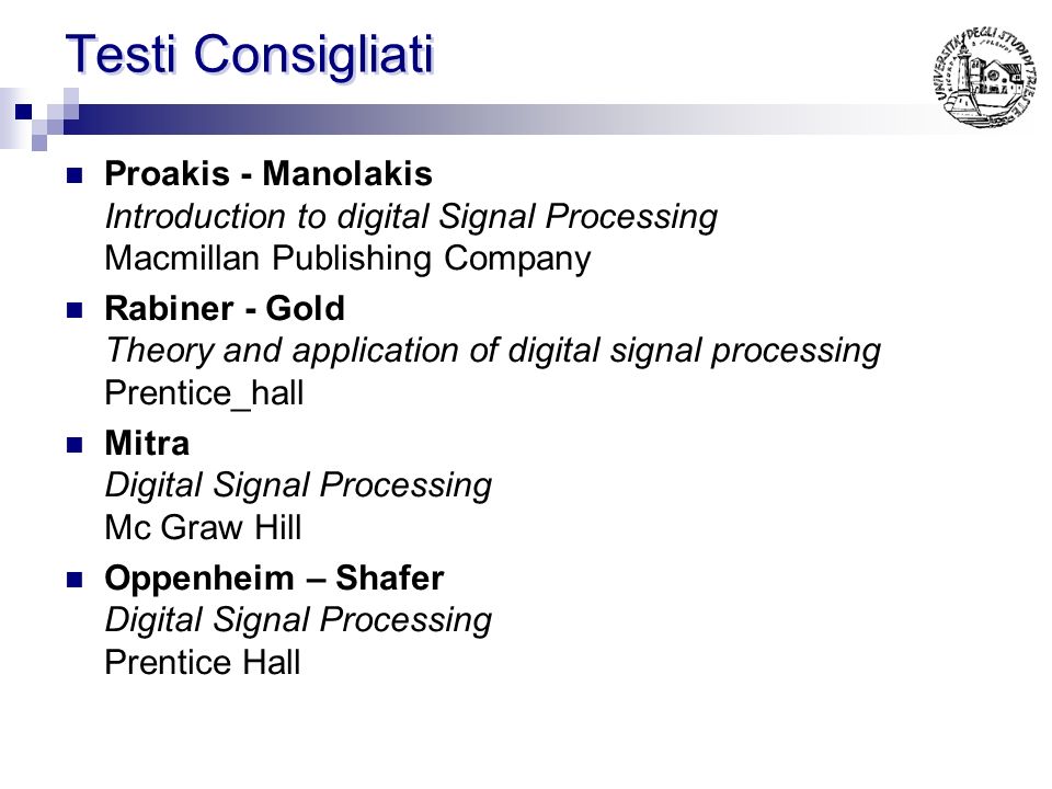 Testi Consigliati Proakis - Manolakis Introduction to digital Signal Processing Macmillan Publishing Company.