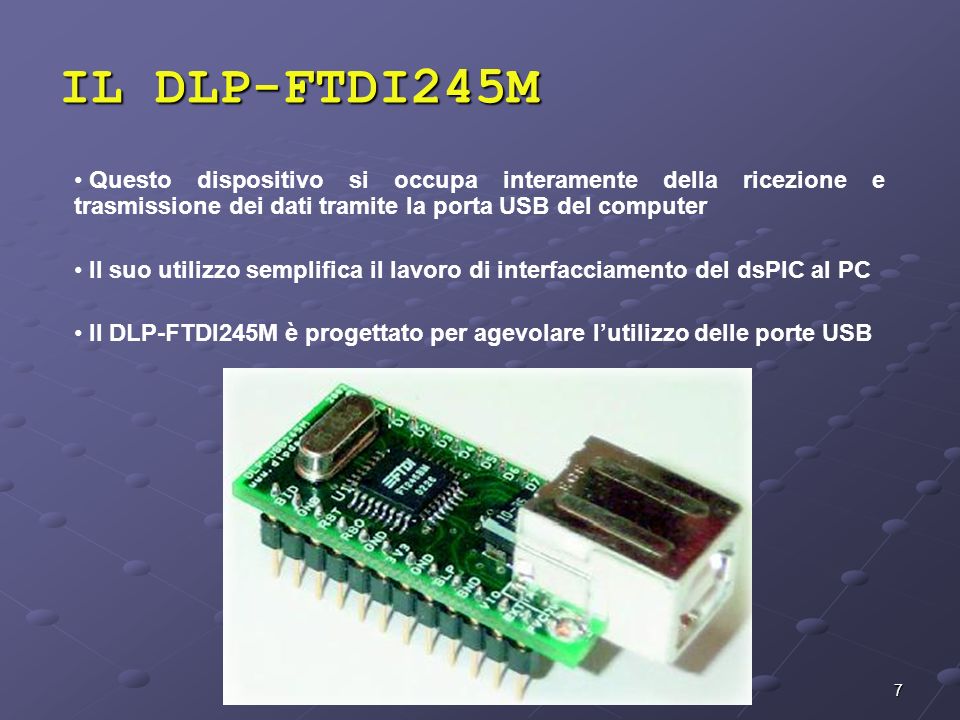 IL DLP-FTDI245M Questo dispositivo si occupa interamente della ricezione e trasmissione dei dati tramite la porta USB del computer.