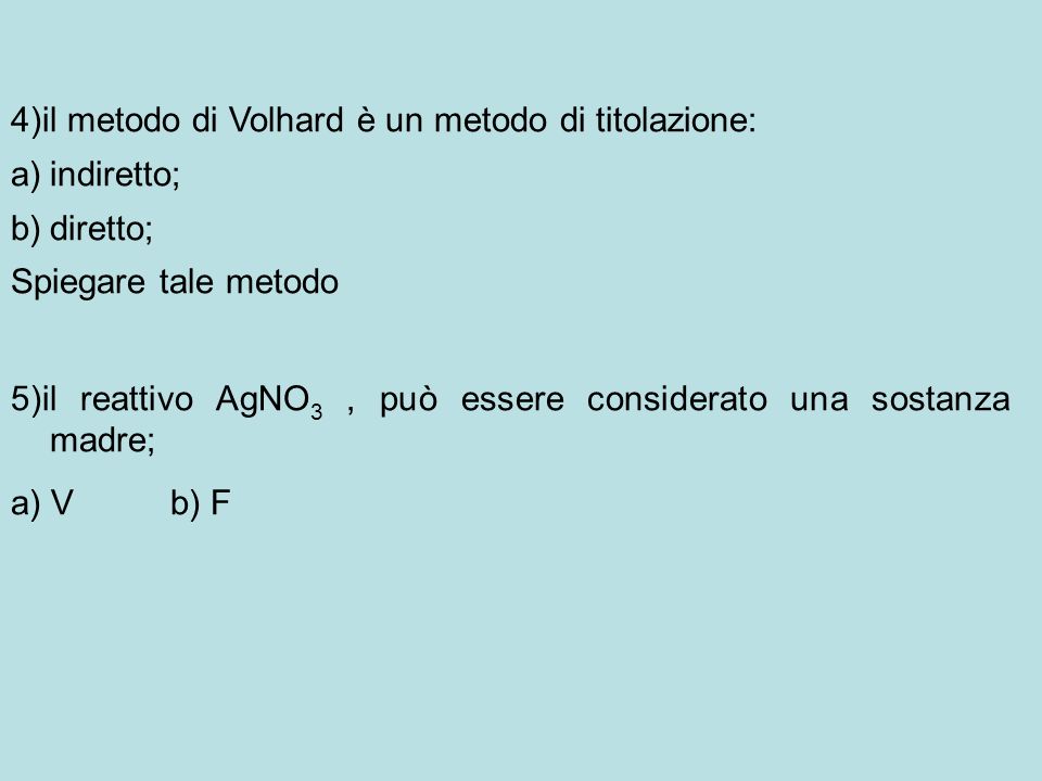 4)il metodo di Volhard è un metodo di titolazione: