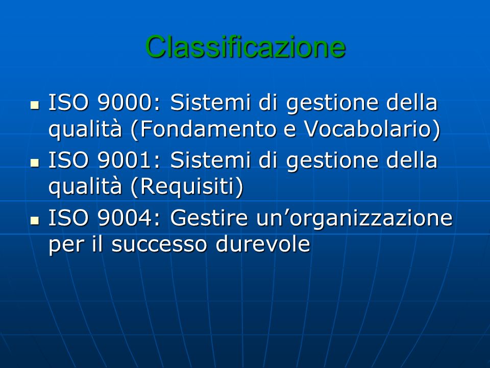 Classificazione ISO 9000: Sistemi di gestione della qualità (Fondamento e Vocabolario) ISO 9001: Sistemi di gestione della qualità (Requisiti)