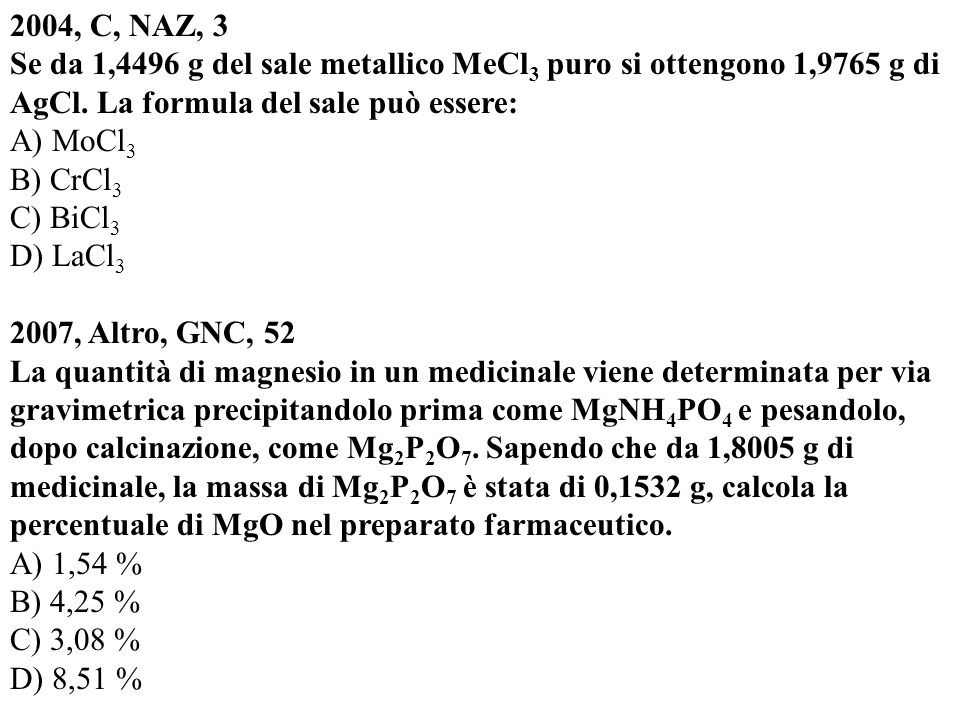 2004, C, NAZ, 3 Se da 1,4496 g del sale metallico MeCl3 puro si ottengono 1,9765 g di AgCl. La formula del sale può essere: