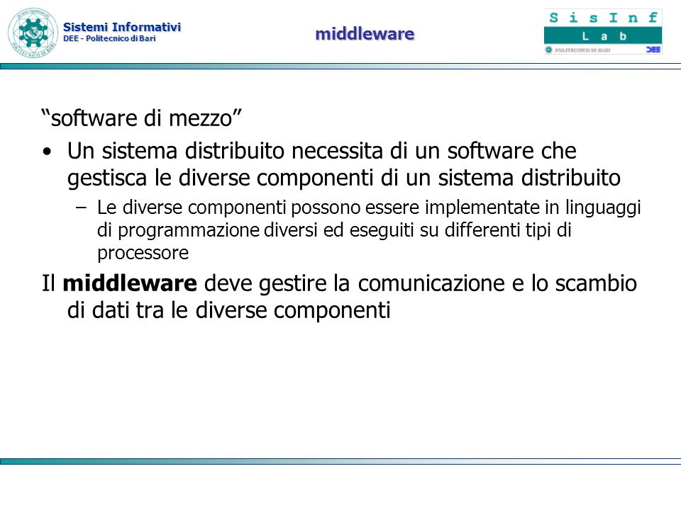 middleware software di mezzo Un sistema distribuito necessita di un software che gestisca le diverse componenti di un sistema distribuito.
