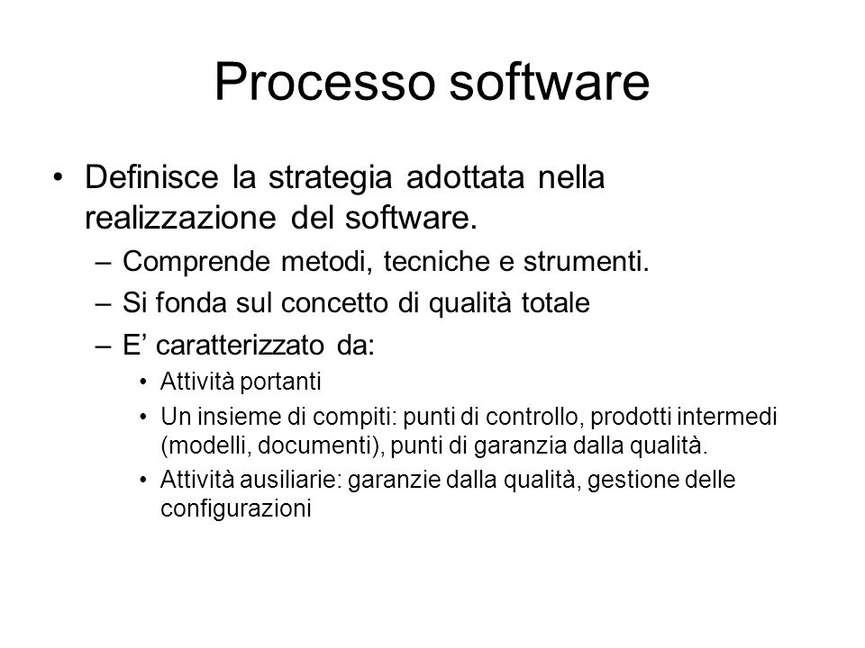 Processo software Definisce la strategia adottata nella realizzazione del software. Comprende metodi, tecniche e strumenti.