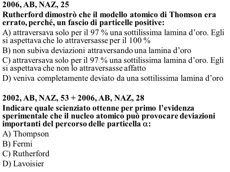 2006, AB, NAZ, 25 Rutherford dimostrò che il modello atomico di Thomson era errato, perché, un fascio di particelle positive: