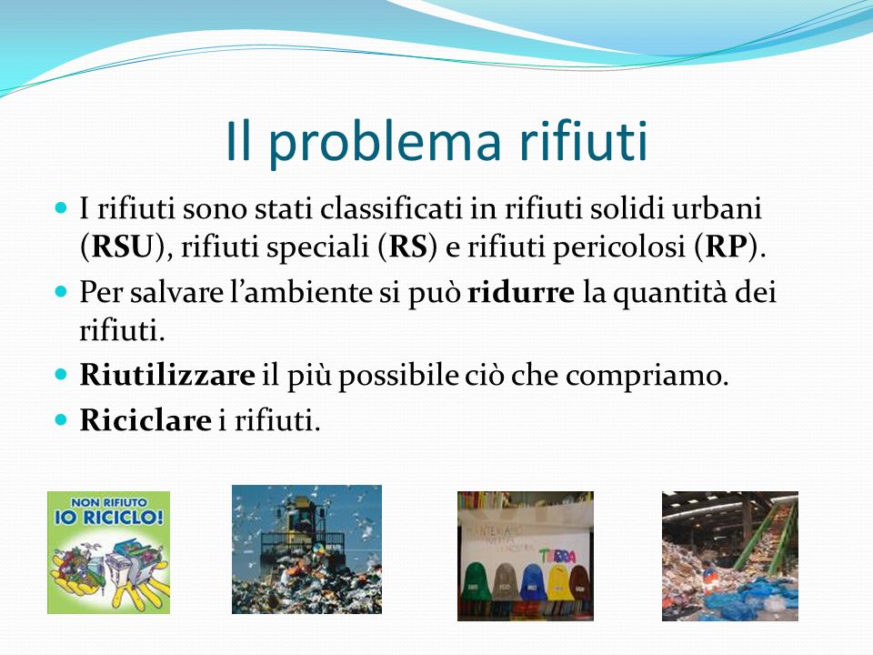 Il problema rifiuti I rifiuti sono stati classificati in rifiuti solidi urbani (RSU), rifiuti speciali (RS) e rifiuti pericolosi (RP).
